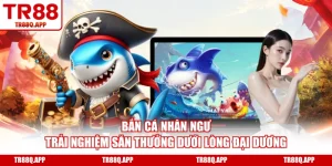 Bắn Cá Nhân Ngư - Trải Nghiệm Săn Thưởng Dưới Lòng Đại Dương