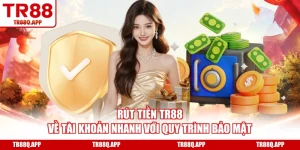 Rút Tiền TR88 Về Tài Khoản Nhanh Với Quy Trình Bảo Mật